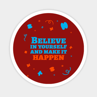 Believe in yourself and make it happen. Magnet